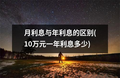 月利息与年利息的区别(10万元一年利息多少)