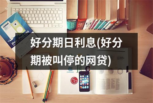 好分期日利息(好分期被叫停的网贷)