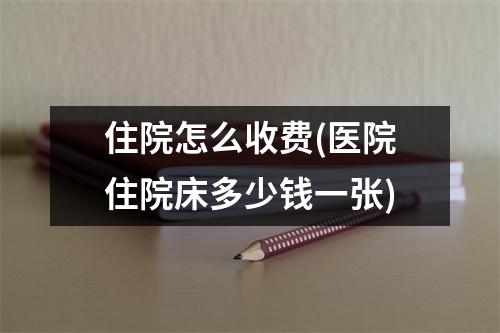 住院怎么收费(医院住院床多少钱一张)