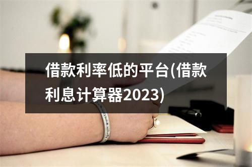 借款利率低的平台(借款利息计算器2023)