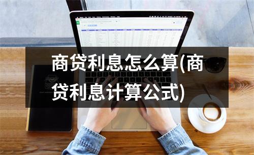 商贷利息怎么算(商贷利息计算公式)