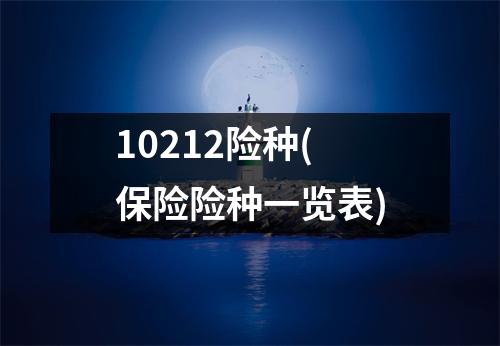 10212险种(保险险种一览表)
