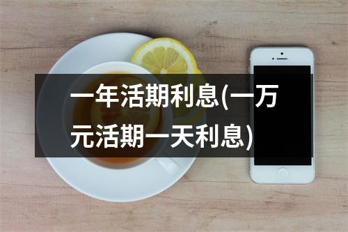 一年活期利息(一万元活期一天利息)