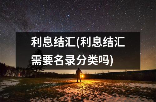 利息结汇(利息结汇需要名录分类吗)