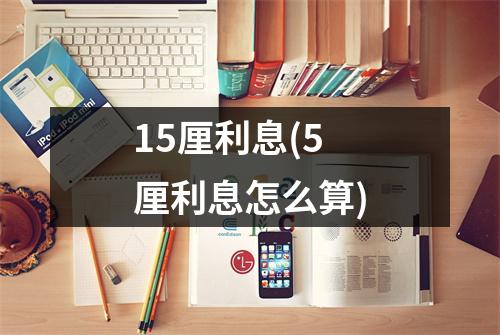 15厘利息(5厘利息怎么算)