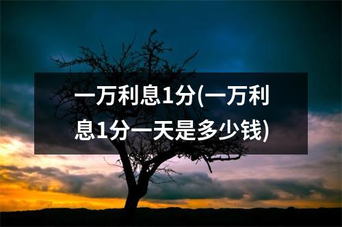 一万利息1分(一万利息1分一天是多少钱)