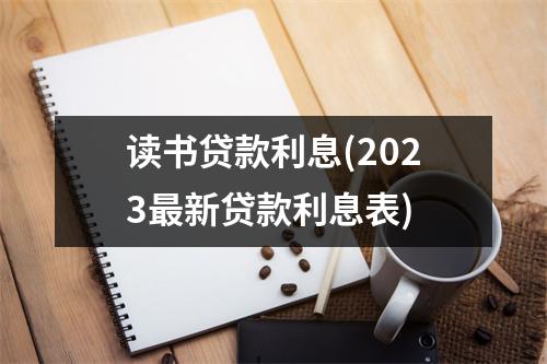 读书贷款利息(2023最新贷款利息表)