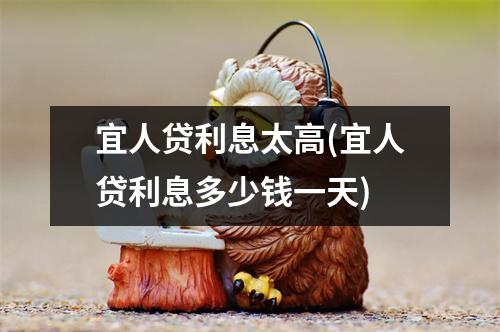 宜人贷利息太高(宜人贷利息多少钱一天)