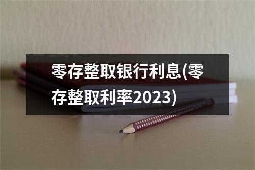 零存整取银行利息(零存整取利率2023)
