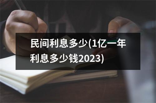 民间利息多少(1亿一年利息多少钱2023)