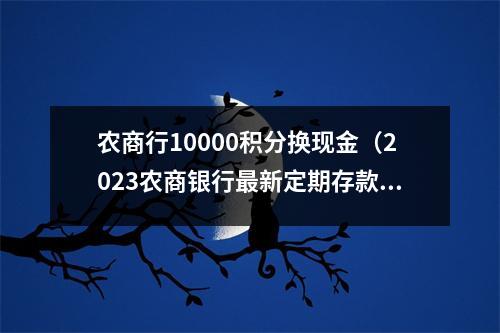农商行10000积分换现金（2023农商银行最新定期存款）