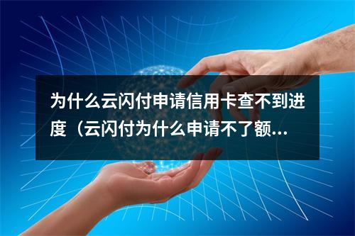 为什么云闪付申请信用卡查不到进度（云闪付为什么申请不了额度）