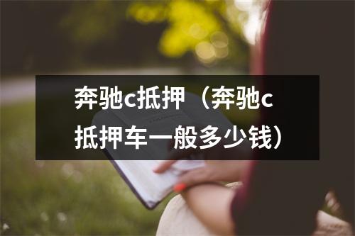 奔驰c抵押(奔驰c抵押车一般多少钱)