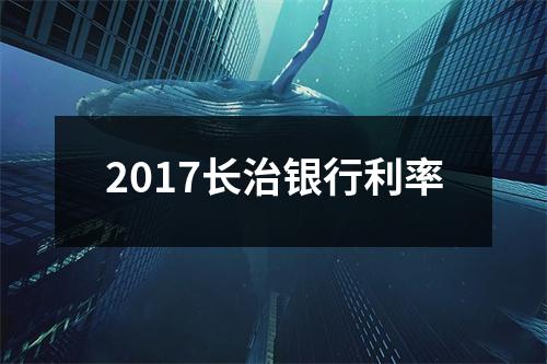 2017长治银行利率
