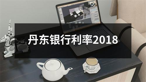 丹东银行利率2018