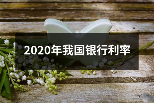 2020年我国银行利率