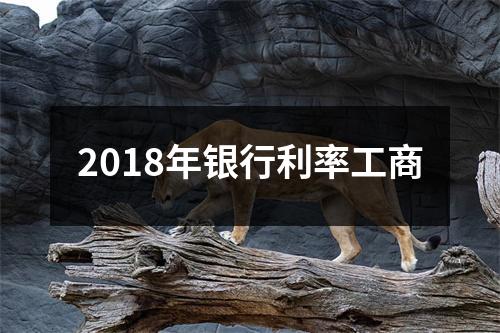 2018年银行利率工商