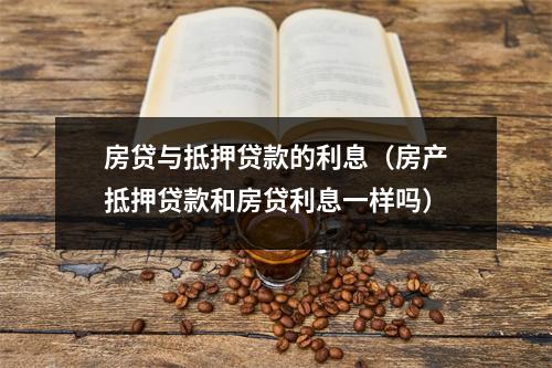 房贷与抵押贷款的利息（房产抵押贷款和房贷利息一样吗）
