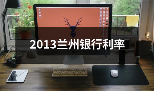 2013兰州银行利率
