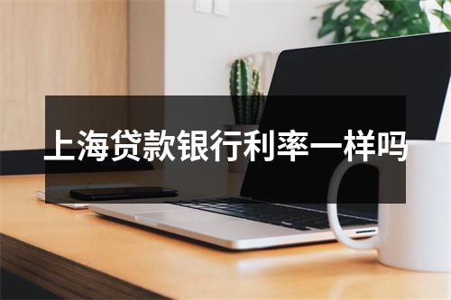 上海贷款银行利率一样吗