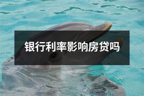 银行利率影响房贷吗