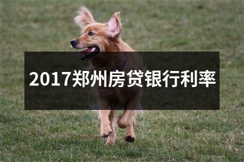 2017郑州房贷银行利率