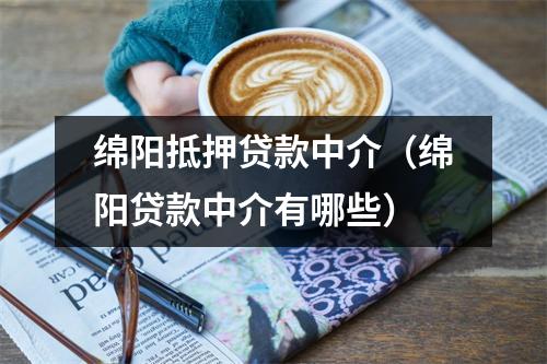 绵阳抵押贷款中介（绵阳贷款中介有哪些）