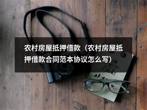 农村房屋抵押借款（农村房屋抵押借款合同范本协议怎么写）