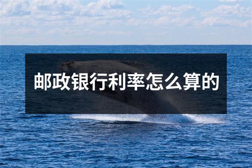 邮政银行利率怎么算的