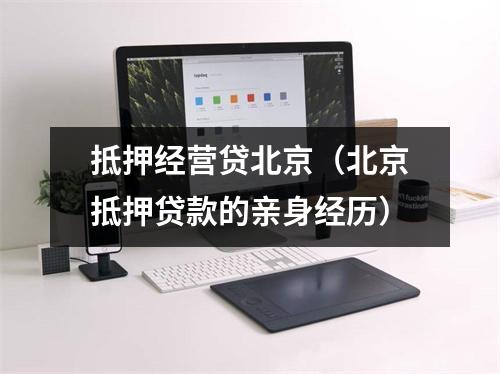 抵押经营贷北京（北京抵押贷款的亲身经历）