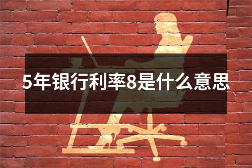 5年银行利率8是什么意思