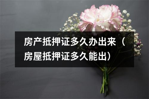 房产抵押证多久办出来（房屋抵押证多久能出）