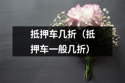 抵押车几折（抵押车一般几折）