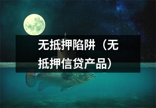 无抵押陷阱（无抵押信贷产品）