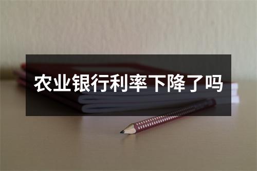 农业银行利率下降了吗