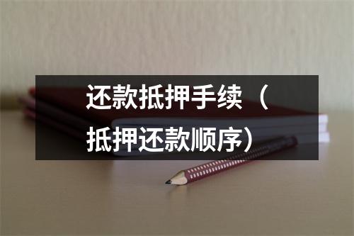 还款抵押手续（抵押还款顺序）