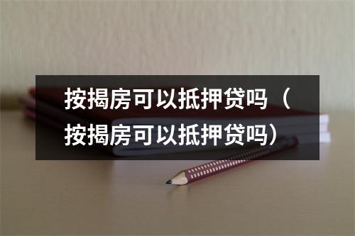 按揭房可以抵押贷吗（按揭房可以抵押贷吗）