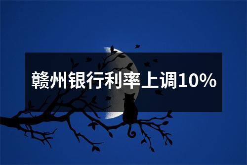 赣州银行利率上调10%