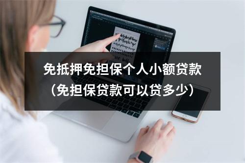 免抵押免担保个人小额贷款（免担保贷款可以贷多少）