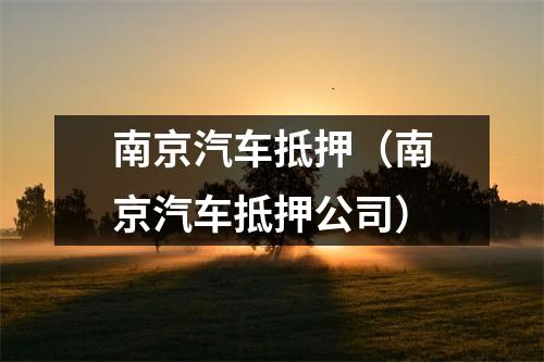 南京汽车抵押（南京汽车抵押公司）