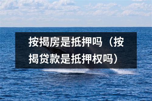 按揭房是抵押吗（按揭贷款是抵押权吗）
