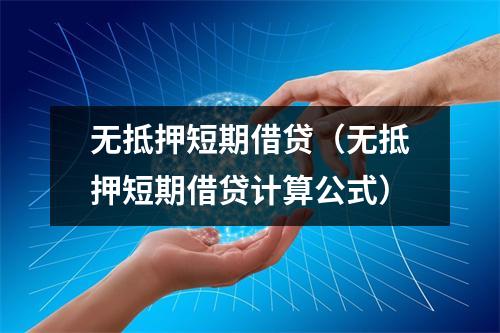 无抵押短期借贷（无抵押短期借贷计算公式）