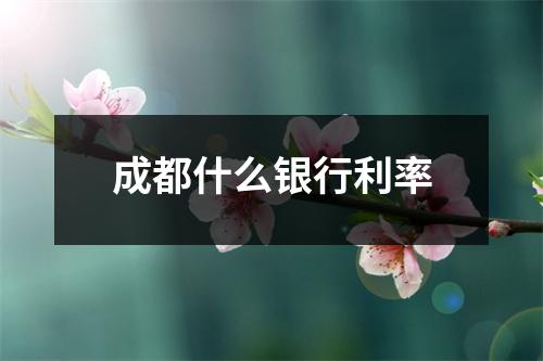 成都什么银行利率