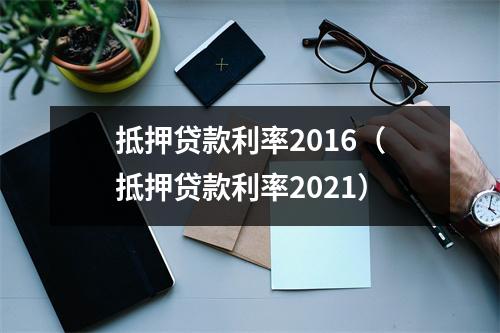 抵押贷款利率2016（抵押贷款利率2021）