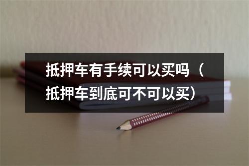 抵押车有手续可以买吗（抵押车到底可不可以买）