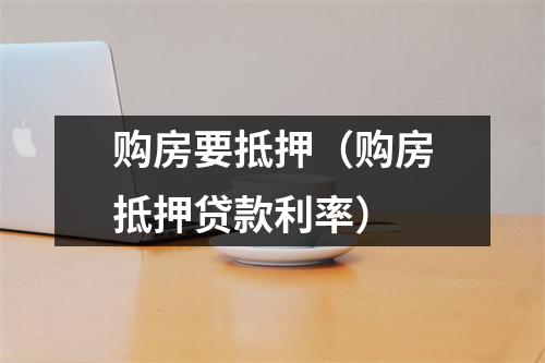 购房要抵押（购房抵押贷款利率）