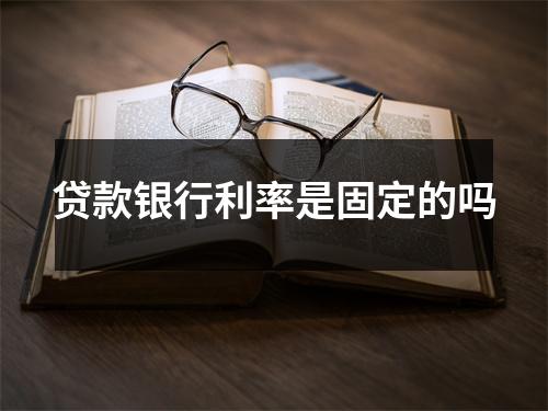贷款银行利率是固定的吗