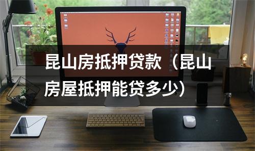 昆山房抵押贷款（昆山房屋抵押能贷多少）