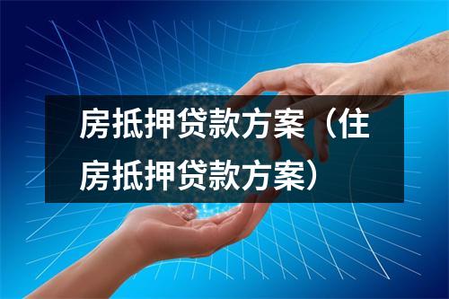 房抵押贷款方案（住房抵押贷款方案）
