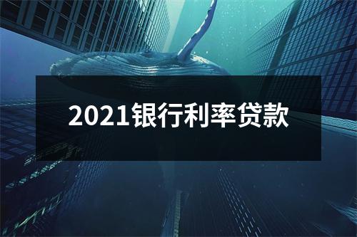 2021银行利率贷款